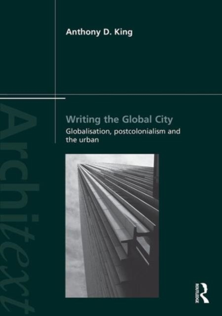 Writing the Global City : Globalisation, Postcolonialism and the Urban, Paperback / softback Book
