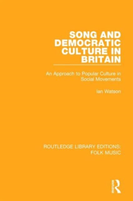 Song and Democratic Culture in Britain : An Approach to Popular Culture in Social Movements, Hardback Book
