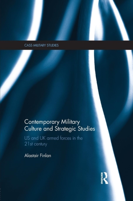 Contemporary Military Culture and Strategic Studies : US and UK Armed Forces in the 21st Century, Paperback / softback Book