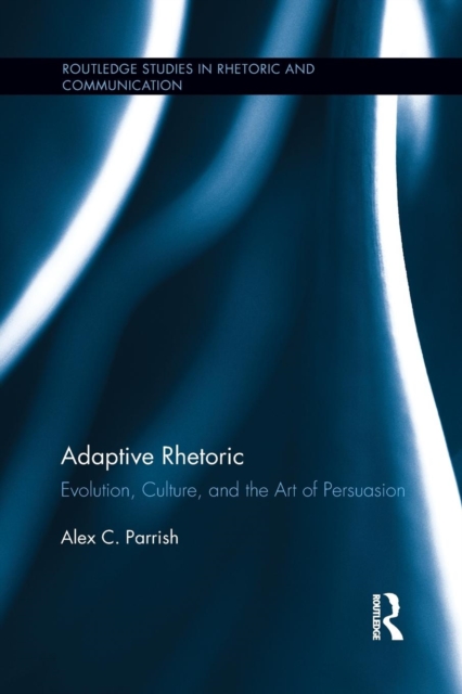 Adaptive Rhetoric : Evolution, Culture, and the Art of Persuasion, Paperback / softback Book