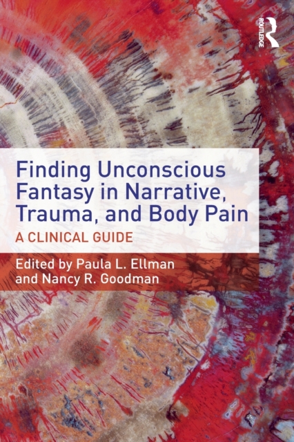 Finding Unconscious Fantasy in Narrative, Trauma, and Body Pain : A Clinical Guide, Paperback / softback Book