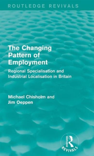 The Changing Pattern of Employment : Regional Specialisation and Industrial Localisation in Britain, Hardback Book