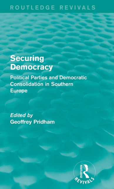Securing Democracy : Political Parties and Democratic Consolidation in Southern Europe, Hardback Book