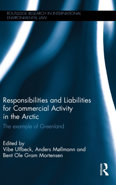Responsibilities and Liabilities for Commercial Activity in the Arctic : The Example of Greenland, Hardback Book