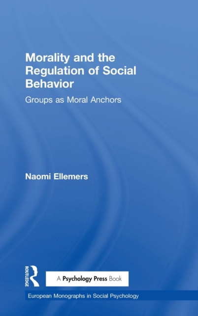 Morality and the Regulation of Social Behavior : Groups as Moral Anchors, Hardback Book