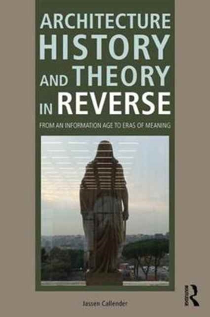 Architecture History and Theory in Reverse : From an Information Age to Eras of Meaning, Paperback / softback Book