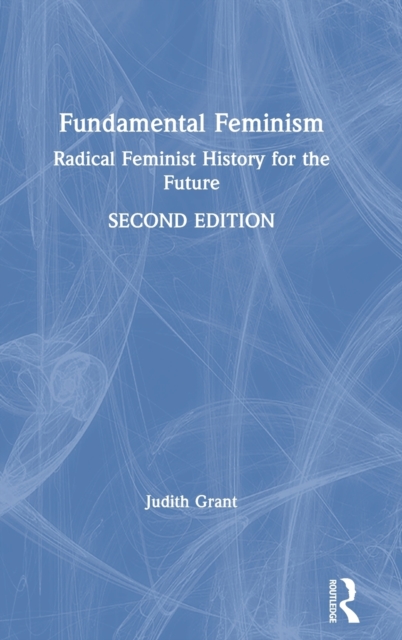Fundamental Feminism : Radical Feminist History for the Future, Hardback Book