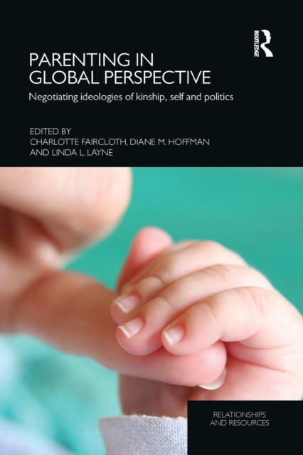 Parenting in Global Perspective : Negotiating Ideologies of Kinship, Self and Politics, Paperback / softback Book