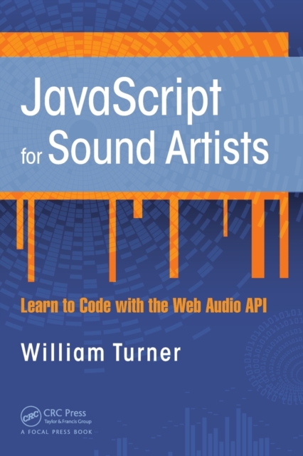 JavaScript for Sound Artists : Learn to Code with the Web Audio API, Paperback / softback Book