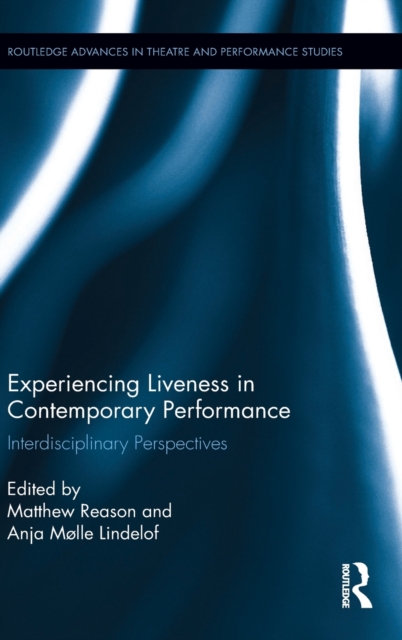Experiencing Liveness in Contemporary Performance : Interdisciplinary Perspectives, Hardback Book