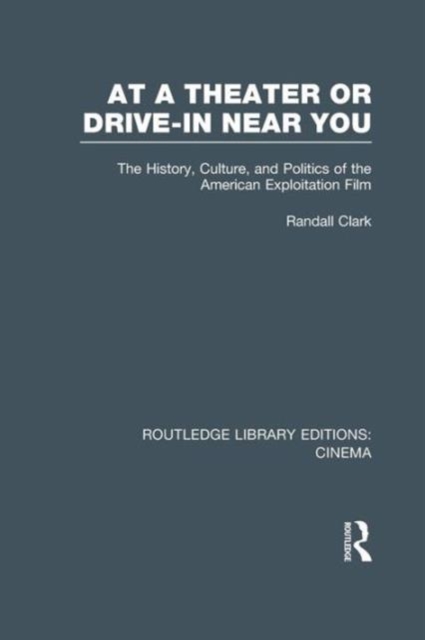 At a Theater or Drive-in Near You : The History, Culture, and Politics of the American Exploitation Film, Paperback / softback Book