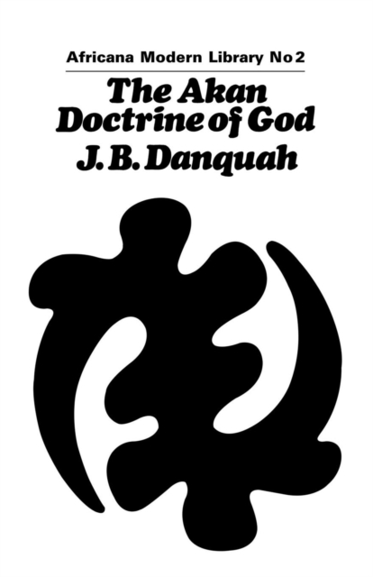 The Akan Doctrine of God : A Fragment of Gold Coast Ethics and Religion, Paperback / softback Book