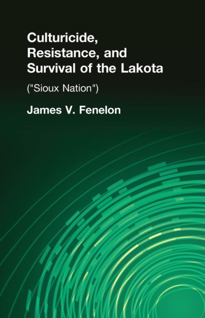 Culturicide, Resistance, and Survival of the Lakota : (Sioux Nation), Paperback / softback Book