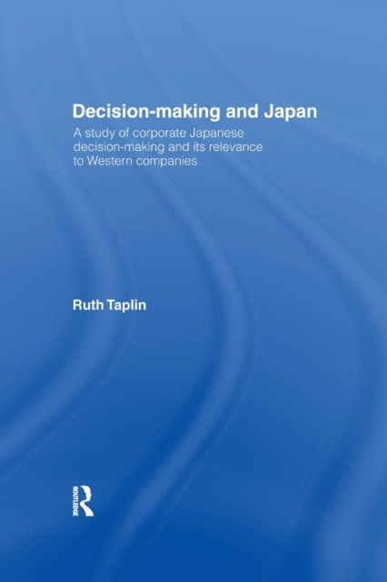 Decision-Making & Japan : A Study of Corporate Japanese Decision-Making and Its Relevance to Western Companies, Paperback / softback Book