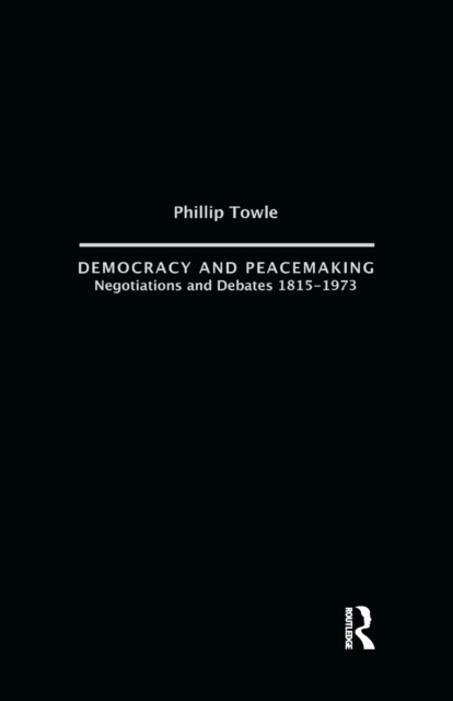 Democracy and Peace Making : Negotiations and Debates 1815-1973, Paperback / softback Book