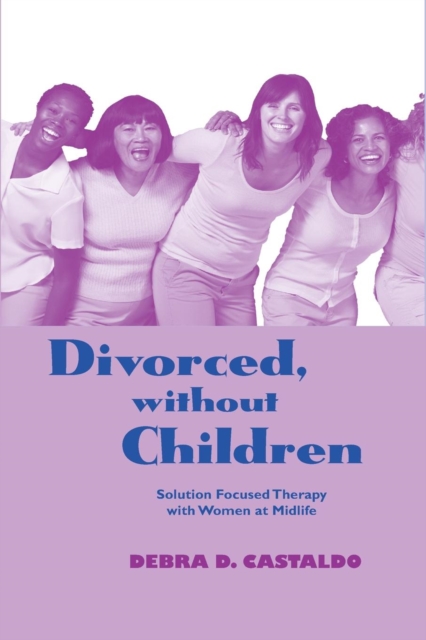 Divorced, without Children : Solution Focused Therapy with Women at Midlife, Paperback / softback Book