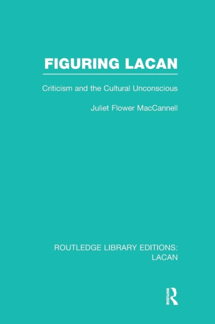 Figuring Lacan (RLE: Lacan) : Criticism and the Unconscious, Paperback / softback Book