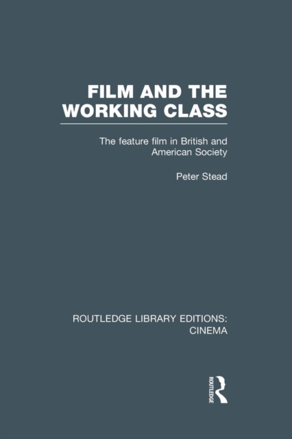 Film and the Working Class : The Feature Film in British and American Society, Paperback / softback Book