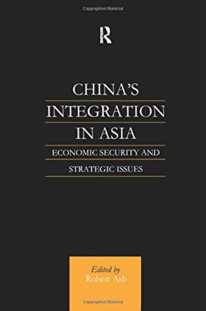 China's Integration in Asia : Economic Security and Strategic Issues, Paperback / softback Book