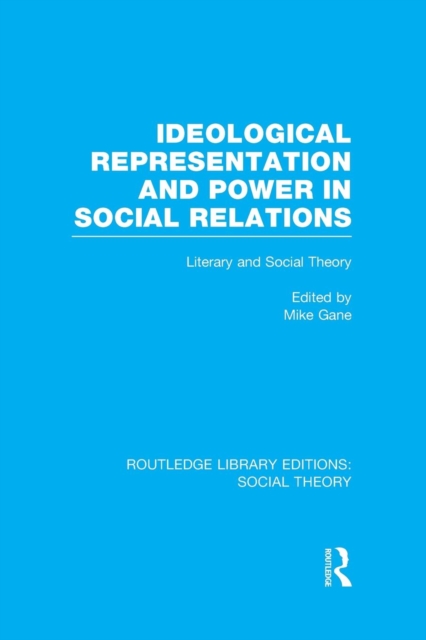 Ideological Representation and Power in Social Relations (RLE Social Theory) : Literary and Social Theory, Paperback / softback Book