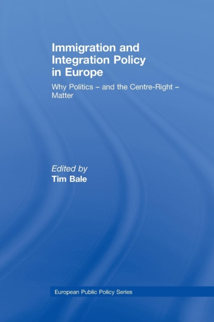 Immigration and Integration Policy in Europe : Why Politics - and the Centre-Right - Matter, Paperback / softback Book