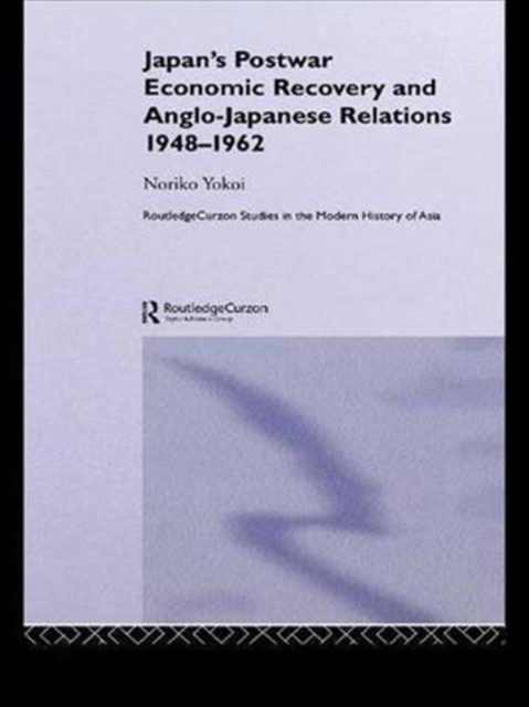 Japan's Postwar Economic Recovery and Anglo-Japanese Relations, 1948-1962, Paperback / softback Book