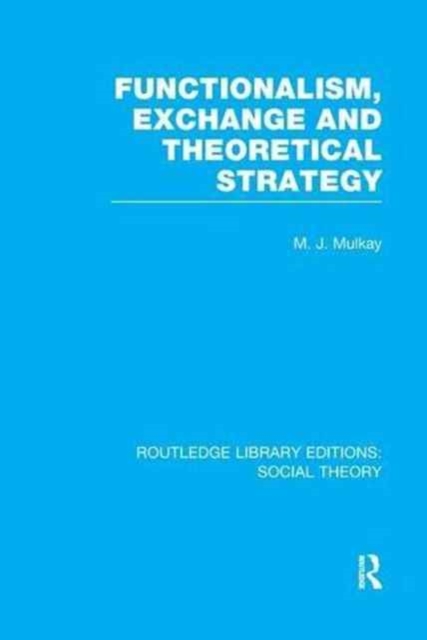 Functionalism, Exchange and Theoretical Strategy (RLE Social Theory), Paperback / softback Book