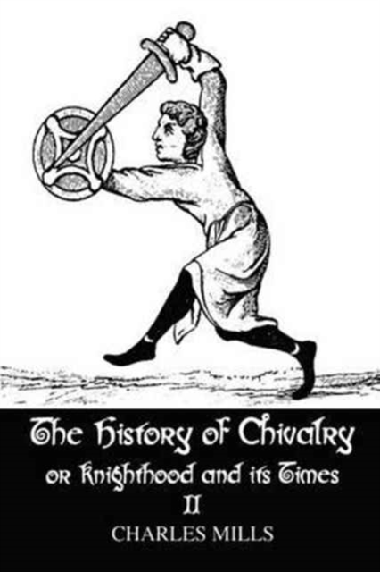 The History of Chivalry or Knighthood and Its Times : Volume II, Paperback / softback Book
