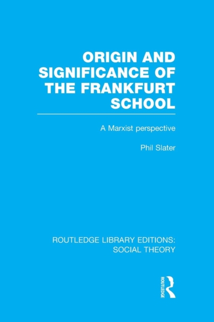 Origin and Significance of the Frankfurt School (RLE Social Theory) : A Marxist Perspective, Paperback / softback Book