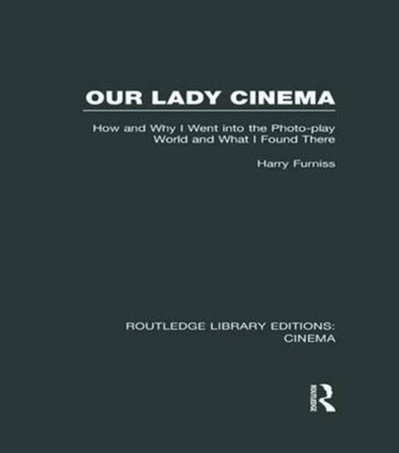 Our Lady Cinema : How and Why I went into the Photo-play World and What I Found There, Paperback / softback Book