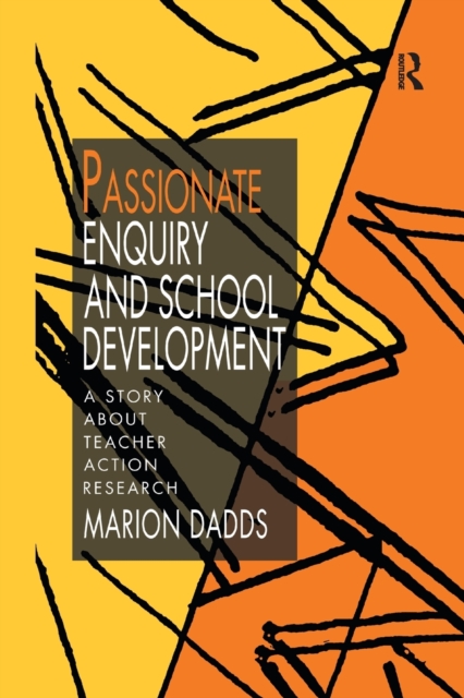 Passionate Enquiry and School Development : A Story About Teacher Action Research, Paperback / softback Book