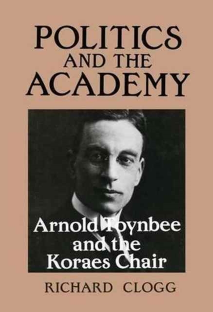 Politics and the Academy : Arnold Toynbee and the Koraes Chair, Paperback / softback Book