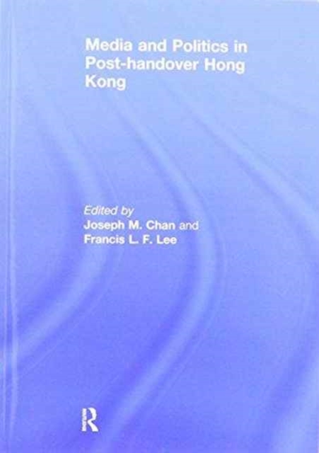 Media and Politics in Post-Handover Hong Kong, Paperback / softback Book