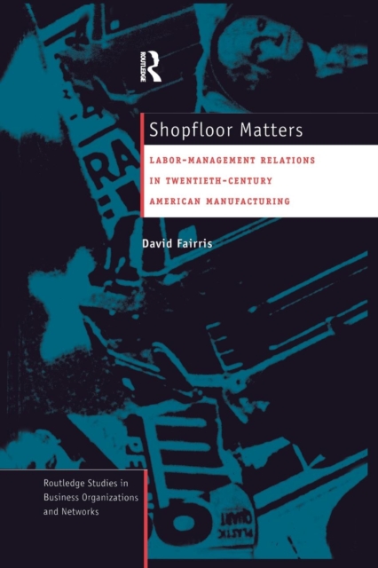 Shopfloor Matters : Labor - Management Relations in 20th Century American Manufacturing, Paperback / softback Book