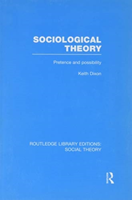 Sociological Theory (RLE Social Theory) : Pretence and Possibility, Paperback / softback Book