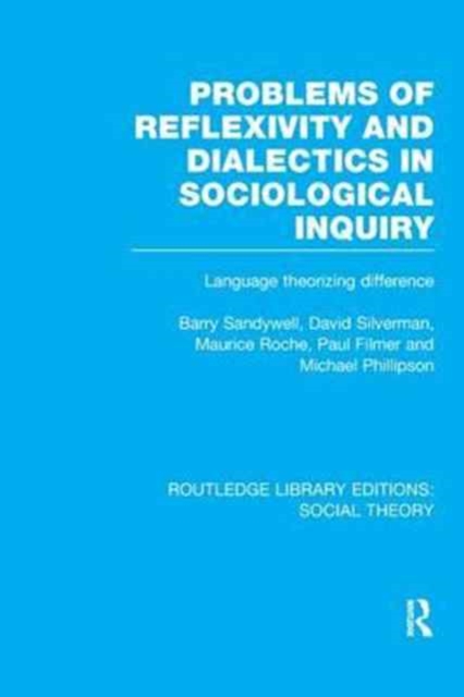 Problems of Reflexivity and Dialectics in Sociological Inquiry (RLE Social Theory) : Language Theorizing Difference, Paperback / softback Book