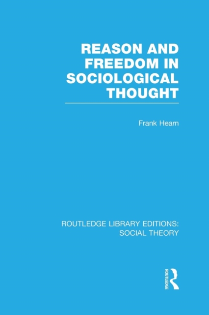 Reason and Freedom in Sociological Thought (RLE Social Theory), Paperback / softback Book