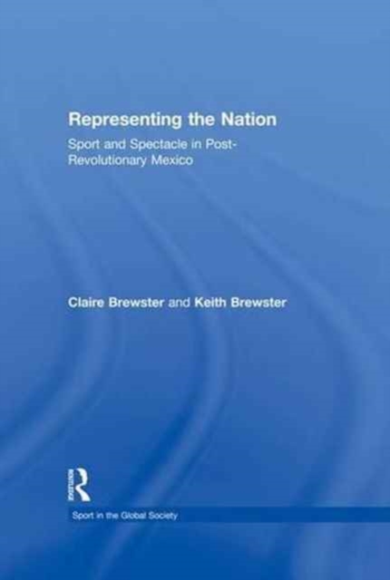 Representing the Nation : Sport and Spectacle in Post-revolutionary Mexico, Paperback / softback Book