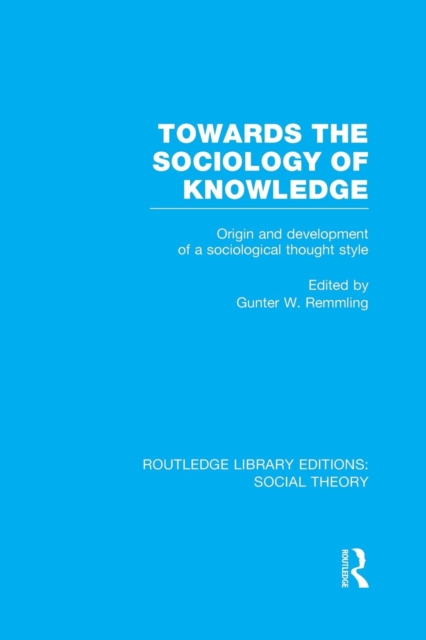 Towards the Sociology of Knowledge (RLE Social Theory) : Origin and Development of a Sociological Thought Style, Paperback / softback Book