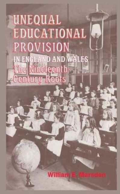 Unequal Educational Provision in England and Wales : The Nineteenth-century Roots, Paperback / softback Book