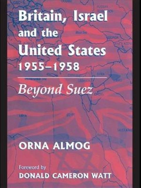 Britain, Israel and the United States, 1955-1958 : Beyond Suez, Paperback / softback Book