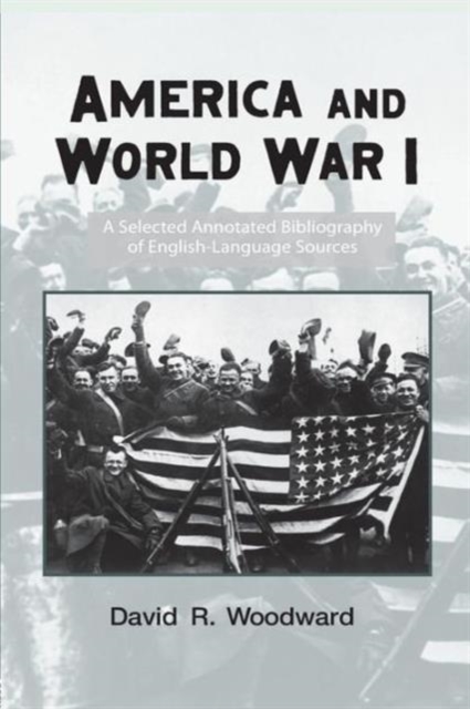 America and World War I : A Selected Annotated Bibliography of English-Language Sources, Paperback / softback Book
