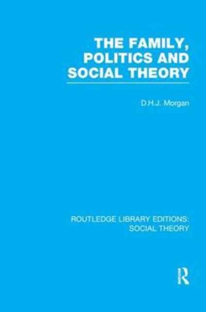 The Family, Politics, and Social Theory (RLE Social Theory), Paperback / softback Book