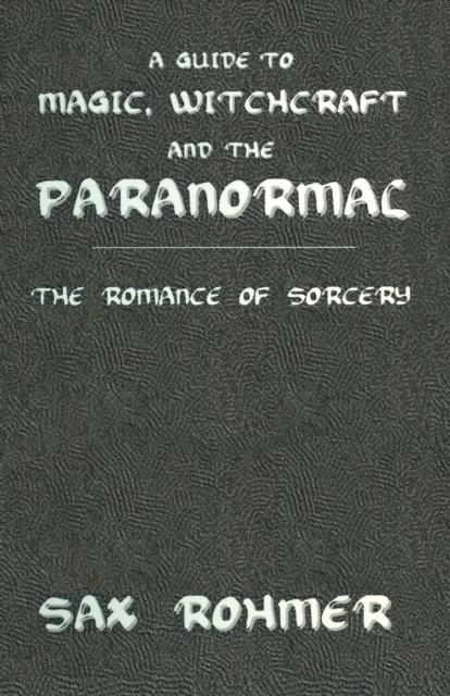 A Guide to Magic, Witchcraft and the Paranormal : The Romance of Sorcery, Paperback / softback Book
