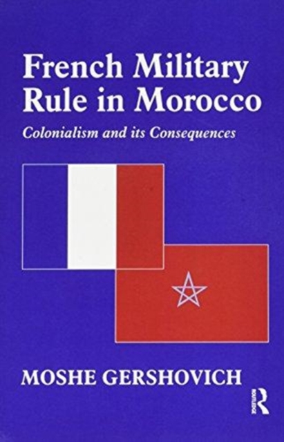 French Military Rule in Morocco : Colonialism and its Consequences, Paperback / softback Book