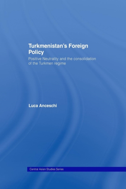 Turkmenistan’s Foreign Policy : Positive Neutrality and the consolidation of the Turkmen Regime, Paperback / softback Book