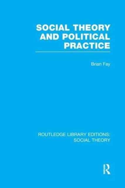 Social Theory and Political Practice (RLE Social Theory), Paperback / softback Book