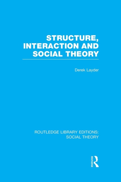 Structure, Interaction and Social Theory (RLE Social Theory), Paperback / softback Book