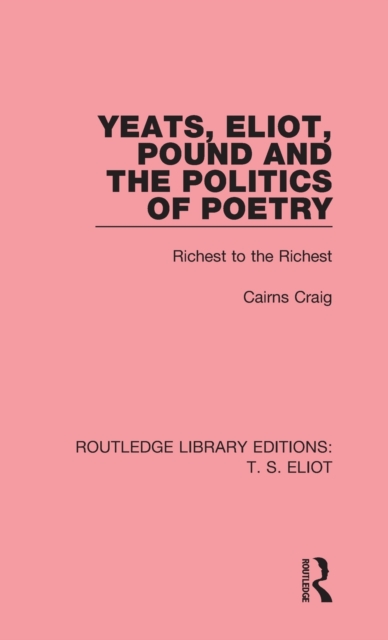 Yeats, Eliot, Pound and the Politics of Poetry : Richest to the Richest, Hardback Book
