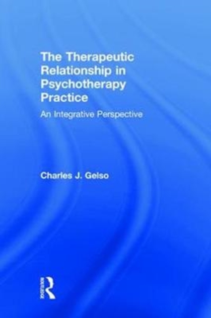 The Therapeutic Relationship in Psychotherapy Practice : An Integrative Perspective, Hardback Book